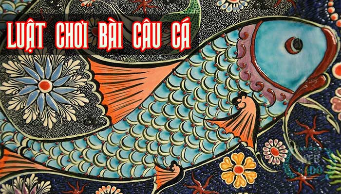 Giải thích cách đánh bài câu cá | Bí quyết chơi trùm sòng bất tử