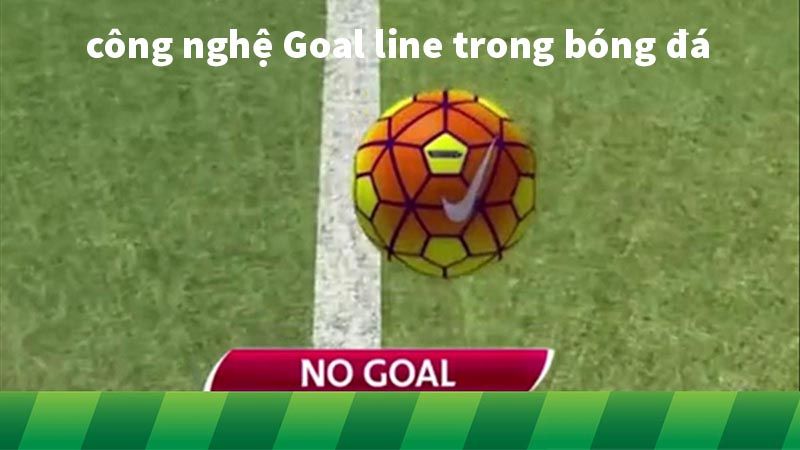 Công nghệ Goalline là gì? Khi nào nó được sử dụng trong bóng đá?